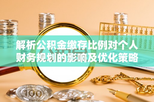 白水解析公积金缴存比例对个人财务规划的影响及优化策略