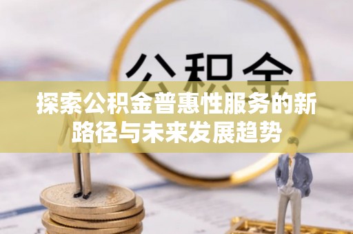 白水探索公积金普惠性服务的新路径与未来发展趋势