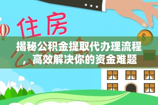 白水揭秘公积金提取代办理流程，高效解决你的资金难题