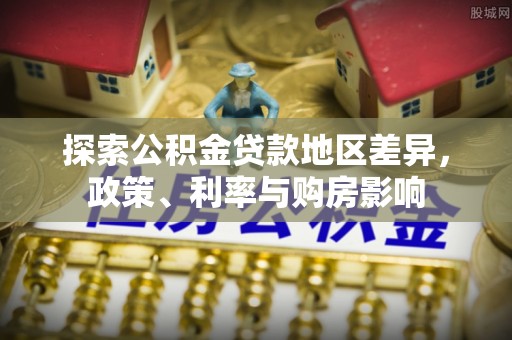 白水探索公积金贷款地区差异，政策、利率与购房影响