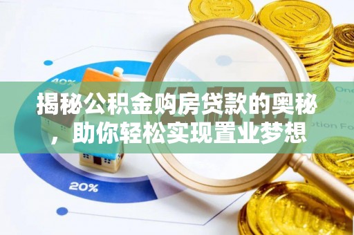 白水揭秘公积金购房贷款的奥秘，助你轻松实现置业梦想