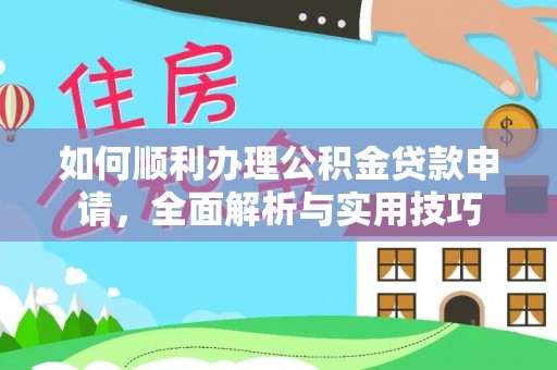 白水如何顺利办理公积金贷款申请，全面解析与实用技巧