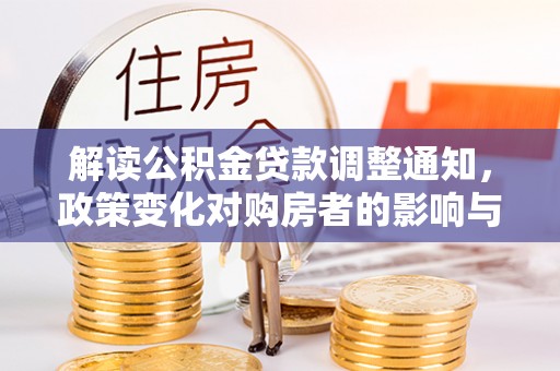 白水解读公积金贷款调整通知，政策变化对购房者的影响与应对策略