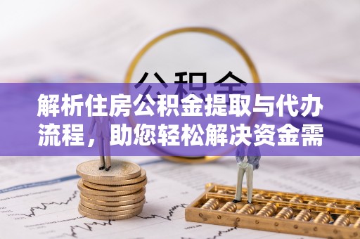 白水解析住房公积金提取与代办流程，助您轻松解决资金需求