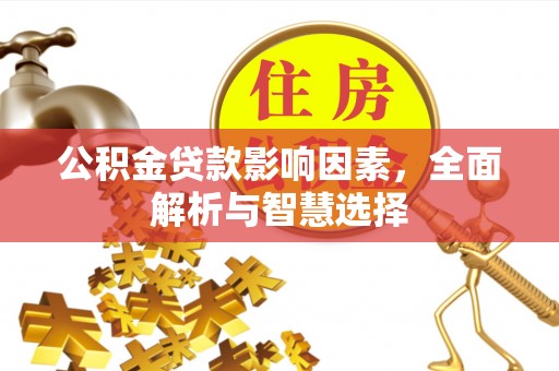 白水公积金贷款影响因素，全面解析与智慧选择