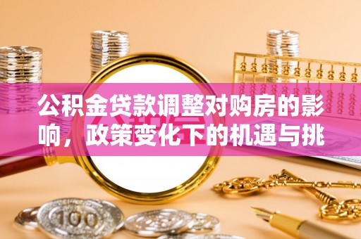 白水公积金贷款调整对购房的影响，政策变化下的机遇与挑战