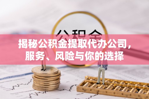 白水揭秘公积金提取代办公司，服务、风险与你的选择