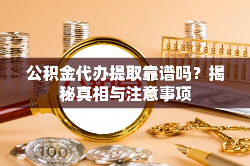 白水公积金代办提取靠谱吗？揭秘真相与注意事项