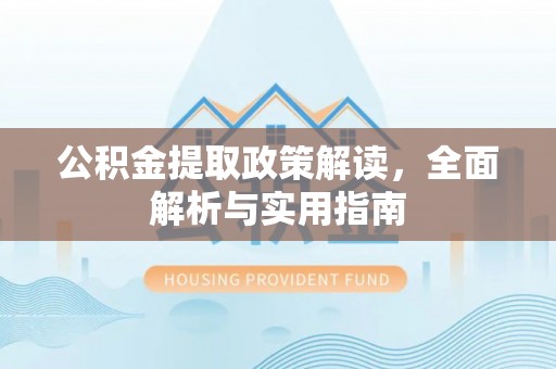 白水公积金提取政策解读，全面解析与实用指南